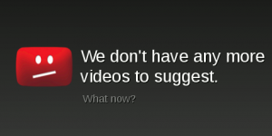 Error message - We don't have any more videos to suggest.